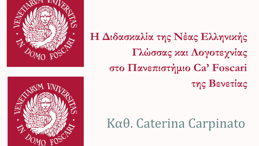 ΔΙΑΛΕΞΗ ΚΑΘ. CATERINA CARPINATO_Η ΔΙΔΑΣΚΑΛΙΑ ΤΗΣ ΝΕΑΣ ΕΛΛΗΝΙΚΗΣ ΓΛΩΣΣΑΣ ΚΑΙ ΛΟΓΟΤΕΧΝΙΑΣ ΣΤΟ ΠΑΝΕΠΙΣΤΗΜΙΟ CA' FOSCARI ΤΗΣ ΒΕΝΕΤΙΑΣ
